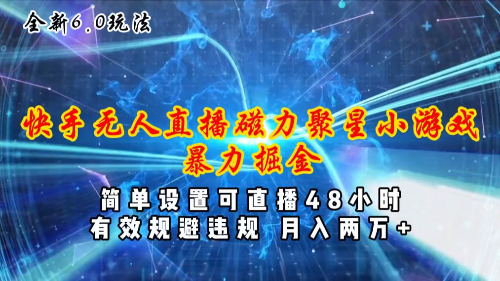 （11225期）全新6.0快手无人直播，磁力聚星小游戏暴力项目，简单设置，直播48小时…-哔搭谋事网-原创客谋事网