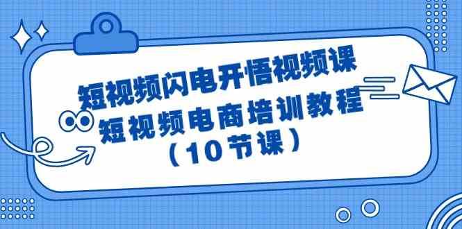 短视频闪电开悟视频课：短视频电商培训教程（10节课）-哔搭谋事网-原创客谋事网