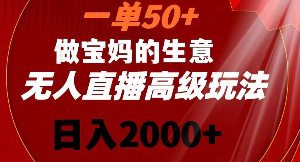 一单50做宝妈的生意，新生儿胎教资料无人直播高级玩法，日入2000+【揭秘】-哔搭谋事网-原创客谋事网