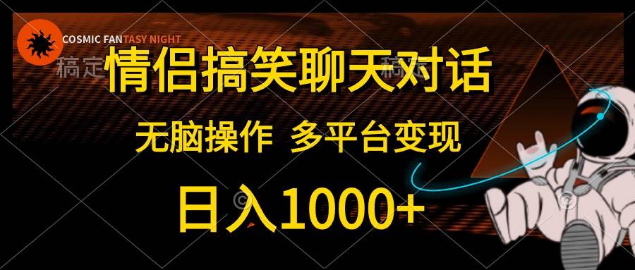 （10654期）情侣搞笑聊天对话，日入1000+,无脑操作，多平台变现-哔搭谋事网-原创客谋事网