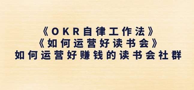 《OKR自律工作法》+《如何运营好读书会》如何运营好赚钱的读书会社群-哔搭谋事网-原创客谋事网