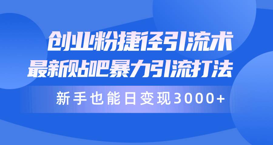 （10070期）创业粉捷径引流术，最新贴吧暴力引流打法，新手也能日变现3000+附赠全…-哔搭谋事网-原创客谋事网