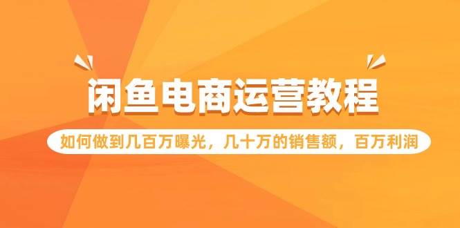 （9560期）闲鱼电商运营教程：如何做到几百万曝光，几十万的销售额，百万利润-哔搭谋事网-原创客谋事网