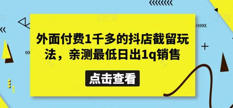 外面付费1千多的抖店截留玩法，亲测最低日出1q销售【揭秘】-哔搭谋事网-原创客谋事网