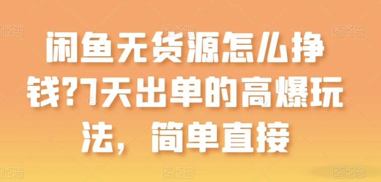 闲鱼无货源怎么挣钱？7天出单的高爆玩法，简单直接【揭秘】-哔搭谋事网-原创客谋事网