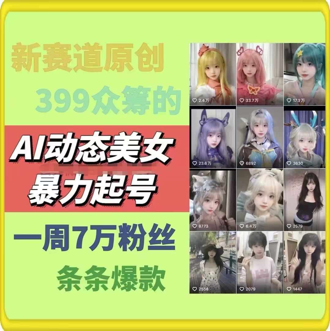 AI动态美女暴力起号，新赛道原创作品，条条爆款，一周7万粉丝-哔搭谋事网-原创客谋事网