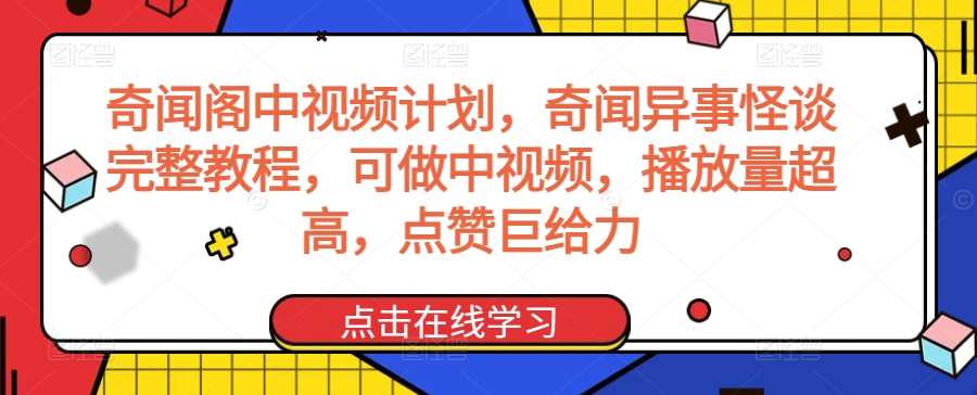 奇闻阁中视频计划，奇闻异事怪谈完整教程，可做中视频，播放量超高，点赞巨给力-哔搭谋事网-原创客谋事网