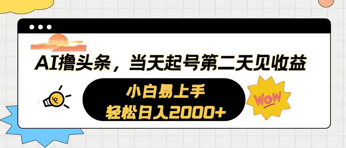 （10884期）AI撸头条，当天起号，第二天见收益。轻松日入2000+-哔搭谋事网-原创客谋事网