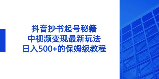 （8585期）抖音抄书起号秘籍，中视频变现最新玩法，日入500+的保姆级教程！-哔搭谋事网-原创客谋事网