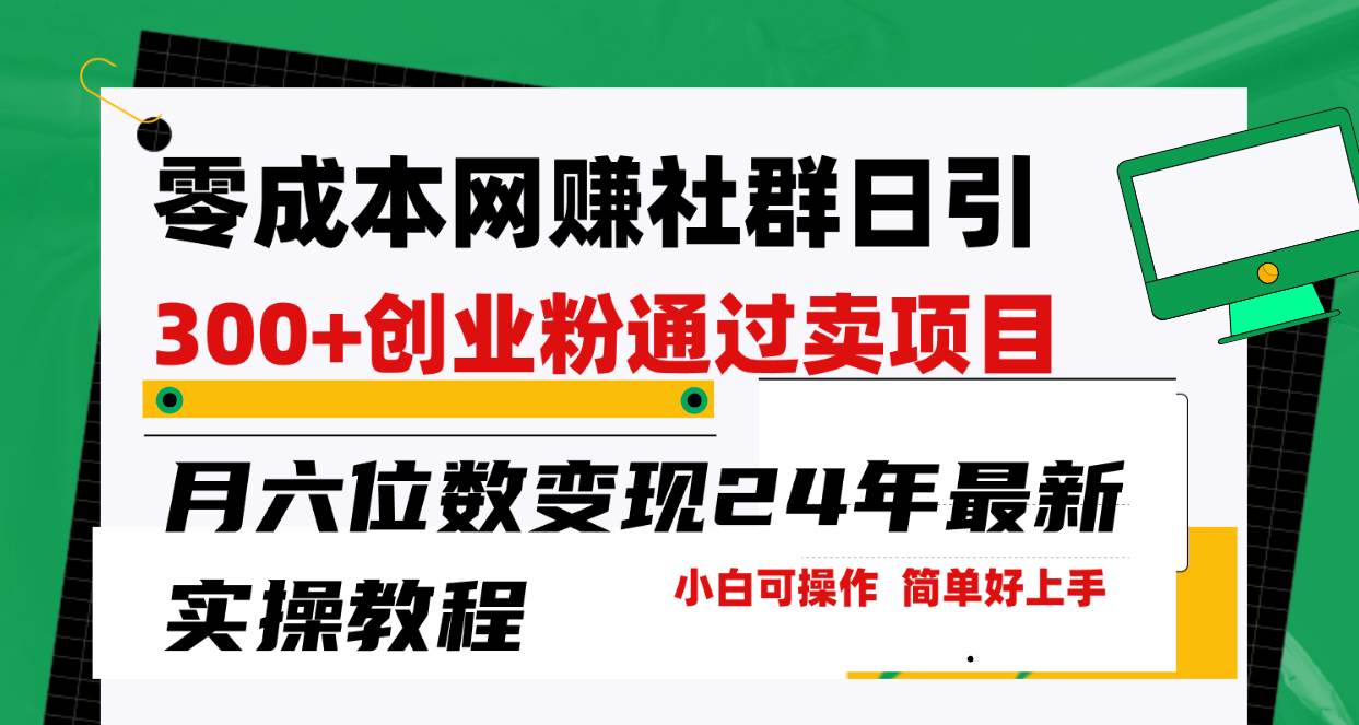 （9728期）零成本网赚群日引300+创业粉，卖项目月六位数变现，门槛低好上手！24年…-哔搭谋事网-原创客谋事网