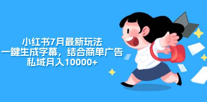 （11711期）小红书7月最新玩法，一鍵生成字幕，结合商单广告，私域月入10000+-哔搭谋事网-原创客谋事网