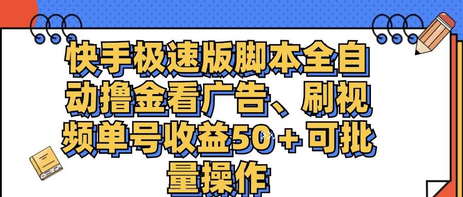 （11968期）快手极速版脚本全自动撸金看广告、刷视频单号收益50＋可批量操作-哔搭谋事网-原创客谋事网