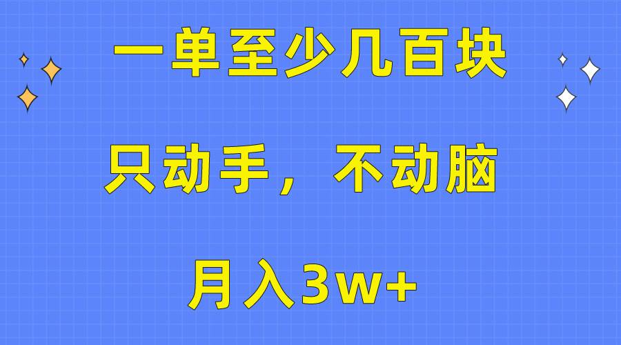 （10356期）一单至少几百块，只动手不动脑，月入3w+。看完就能上手，保姆级教程-哔搭谋事网-原创客谋事网