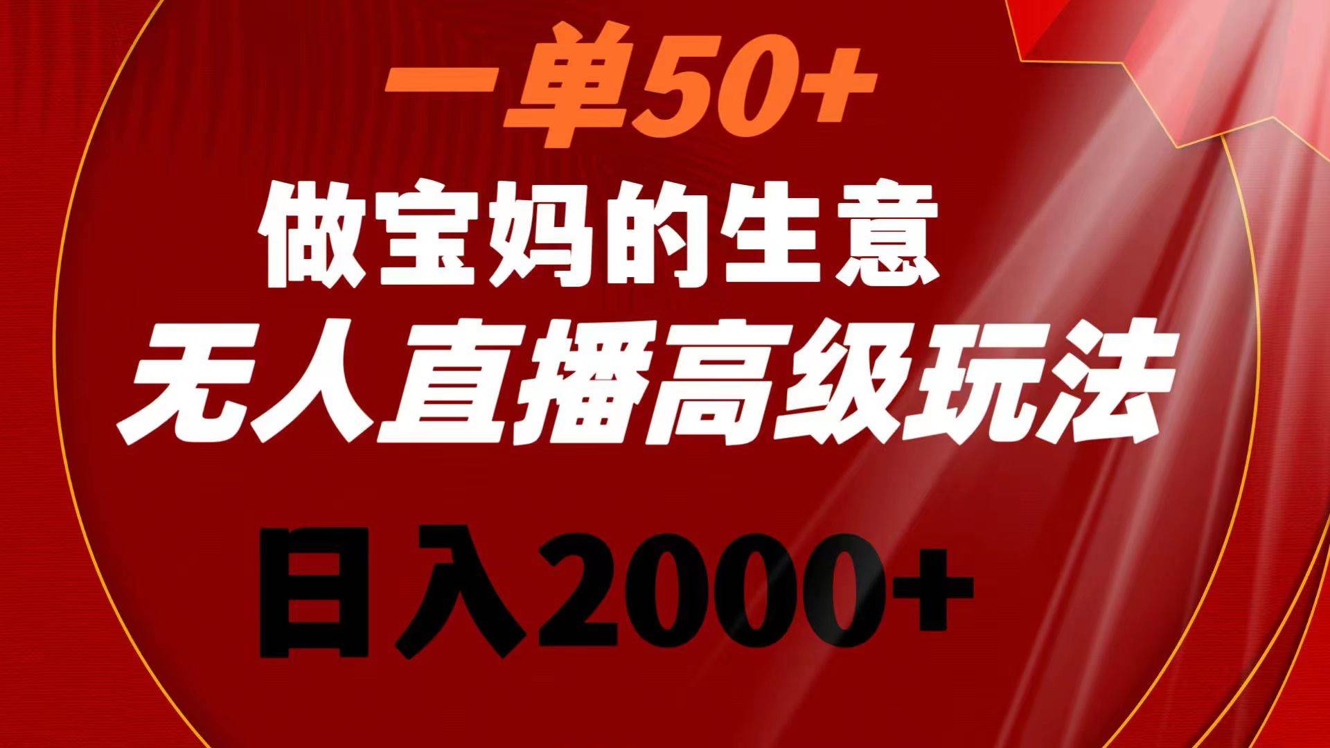 （8603期）一单50+做宝妈的生意 无人直播高级玩法 日入2000+-哔搭谋事网-原创客谋事网