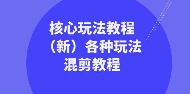 暴富团队核心玩法教程（新）各种玩法混剪教程（69节课）-哔搭谋事网-原创客谋事网