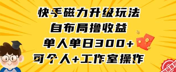 快手磁力升级玩法，自布局撸收益，单人单日300+，个人工作室均可操作【揭秘】-哔搭谋事网-原创客谋事网