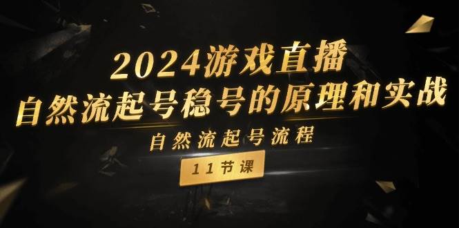 （11653期）2024游戏直播-自然流起号稳号的原理和实战，自然流起号流程（11节）-哔搭谋事网-原创客谋事网