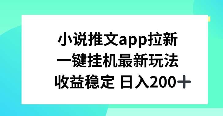 小说推文APP拉新，一键挂JI新玩法，收益稳定日入200+【揭秘】-哔搭谋事网-原创客谋事网