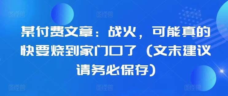 某付费文章：战火，可能真的快要烧到家门口了 (文末建议请务必保存)-哔搭谋事网-原创客谋事网