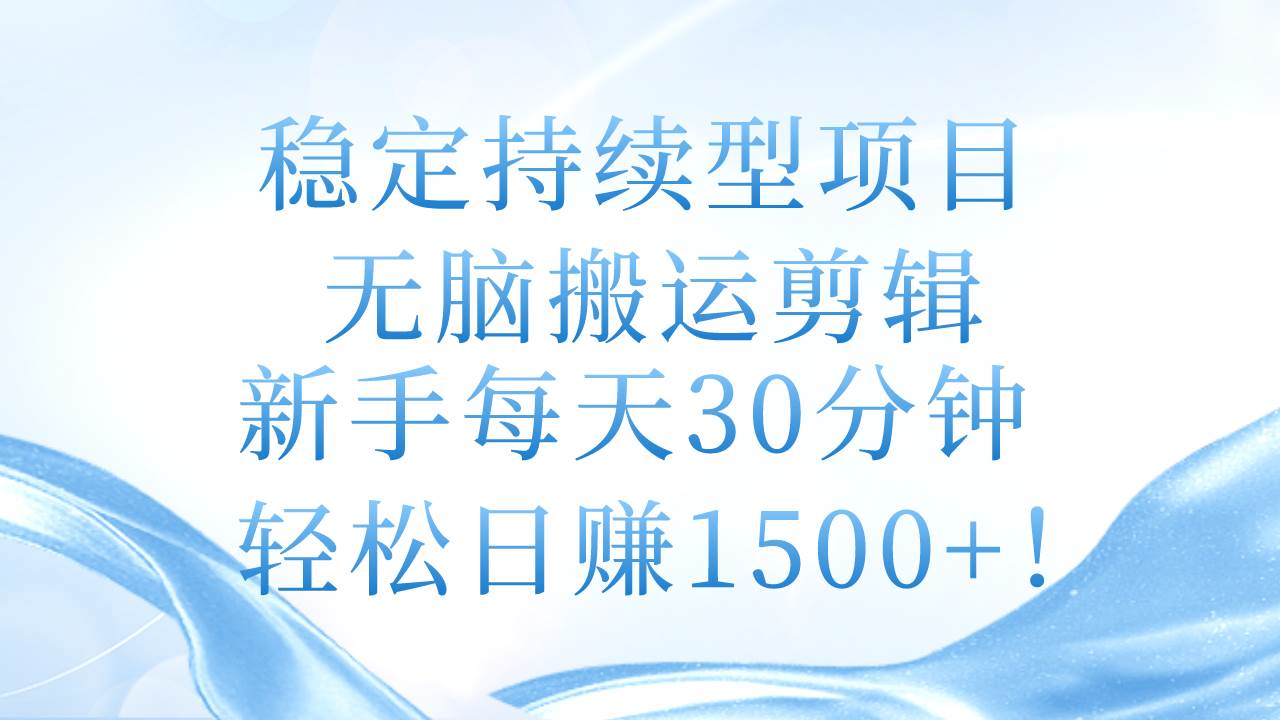 （11094期）稳定持续型项目，无脑搬运剪辑，新手每天30分钟，轻松日赚1500+！-哔搭谋事网-原创客谋事网