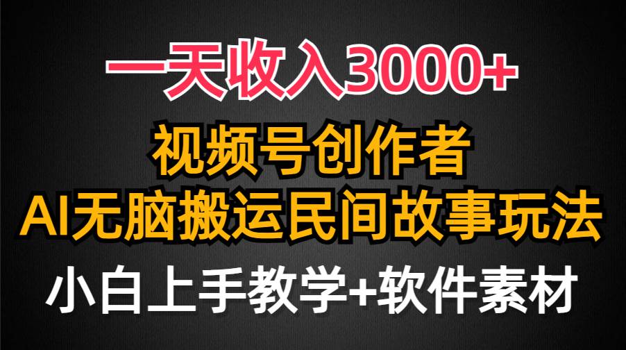 （9510期）一天收入3000+，视频号创作者分成，民间故事AI创作，条条爆流量，小白也…-哔搭谋事网-原创客谋事网