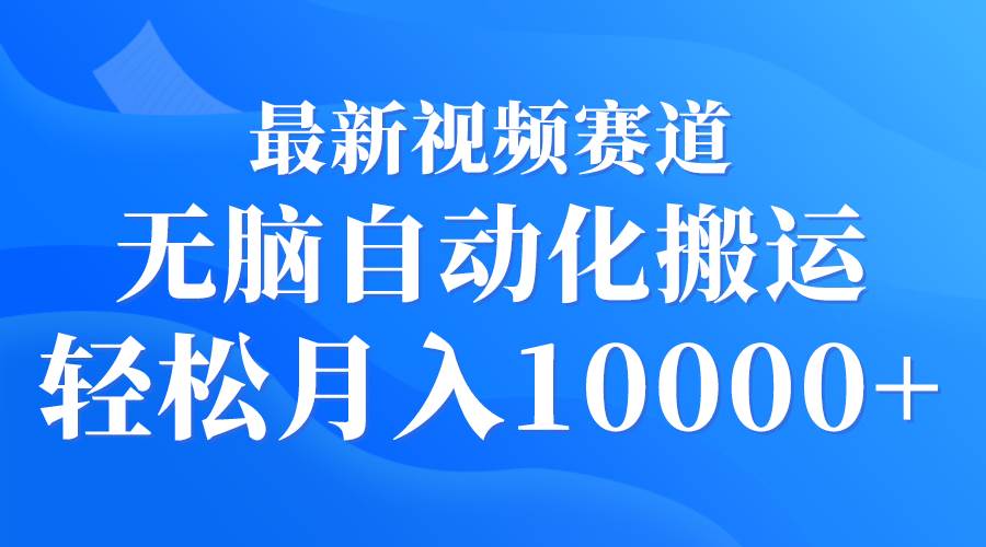 （9446期）最新视频赛道 无脑自动化搬运 轻松月入10000+-哔搭谋事网-原创客谋事网