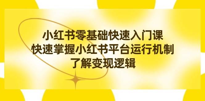 （8853期）小红书0基础快速入门课，快速掌握小红书平台运行机制，了解变现逻辑-哔搭谋事网-原创客谋事网