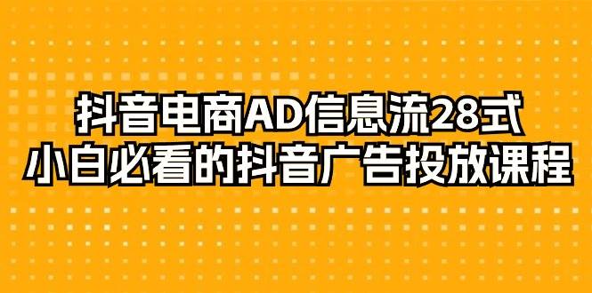 （9299期）抖音电商-AD信息流 28式，小白必看的抖音广告投放课程-29节-哔搭谋事网-原创客谋事网