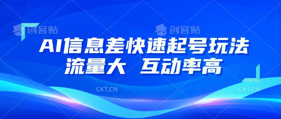 AI信息差快速起号玩法，10分钟就可以做出一条，流量大，互动率高-哔搭谋事网-原创客谋事网