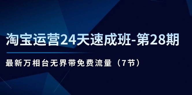 （11182期）淘宝运营24天速成班-第28期：最新万相台无界带免费流量（7节）-哔搭谋事网-原创客谋事网