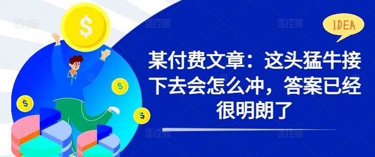 某付费文章：这头猛牛接下去会怎么冲，答案已经很明朗了 !-哔搭谋事网-原创客谋事网