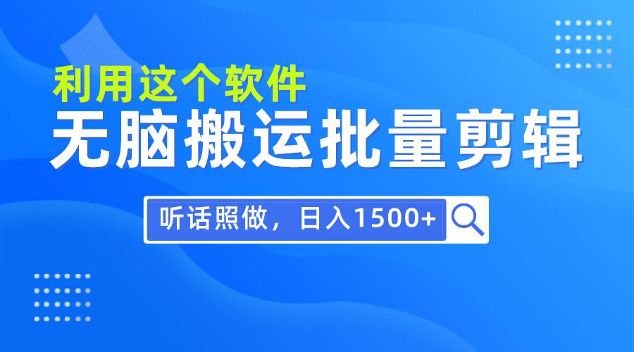 （9614期）每天30分钟，0基础用软件无脑搬运批量剪辑，只需听话照做日入1500+-哔搭谋事网-原创客谋事网