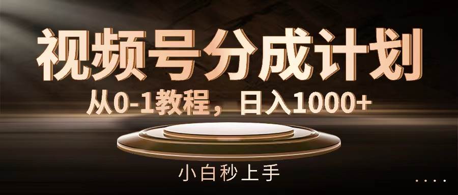 （11931期）视频号分成计划，从0-1教程，日入1000+-哔搭谋事网-原创客谋事网