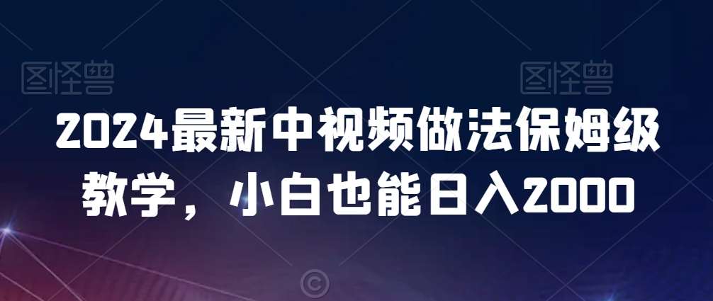 2024最新中视频做法保姆级教学，小白也能日入2000【揭秘】-哔搭谋事网-原创客谋事网