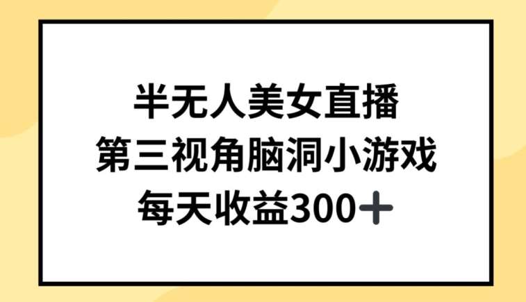 半无人美女直播，第三视角脑洞小游戏，每天收益300+【揭秘】-哔搭谋事网-原创客谋事网