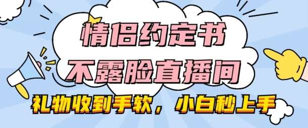 情侣约定书不露脸直播间，礼物收到手软，小白秒上手【揭秘】-哔搭谋事网-原创客谋事网