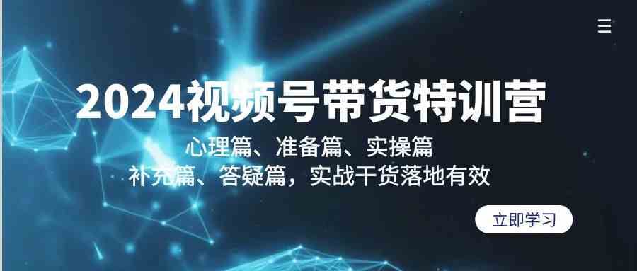 2024视频号带货特训营：心理篇、准备篇、实操篇、补充篇、答疑篇，实战干货落地有效-哔搭谋事网-原创客谋事网