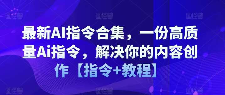 最新AI指令合集，一份高质量Ai指令，解决你的内容创作【指令+教程】-哔搭谋事网-原创客谋事网