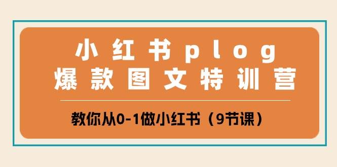 小红书plog爆款图文特训营，教你从0-1做小红书（9节课）-哔搭谋事网-原创客谋事网