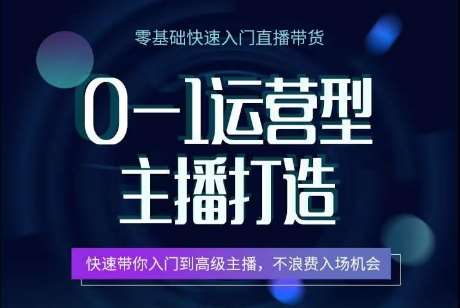 0-1运营型主播打造，​快速带你入门高级主播，不浪费入场机会-哔搭谋事网-原创客谋事网