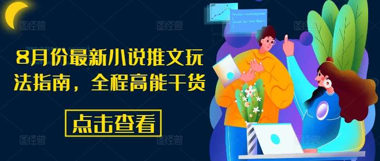 8月份最新小说推文玩法指南，全程高能干货-哔搭谋事网-原创客谋事网