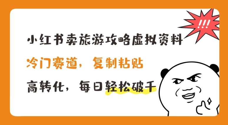 小红书卖旅游攻略虚拟资料，冷门赛道，复制粘贴，高转化，每日轻松破千【揭秘】-哔搭谋事网-原创客谋事网