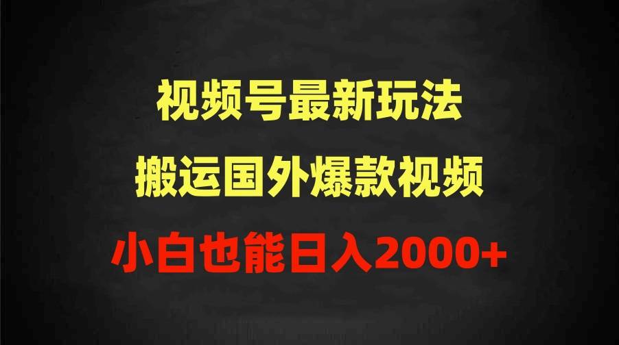 （9796期）2024视频号最新玩法，搬运国外爆款视频，100%过原创，小白也能日入2000+-哔搭谋事网-原创客谋事网