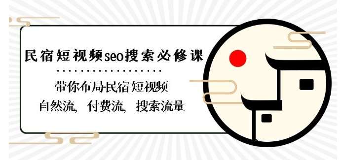 民宿-短视频seo搜索必修课：带你布局-民宿短视频自然流，付费流，搜索流量-哔搭谋事网-原创客谋事网