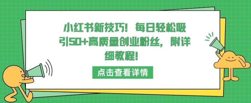 小红书新技巧，每日轻松吸引50+高质量创业粉丝，附详细教程【揭秘】-哔搭谋事网-原创客谋事网