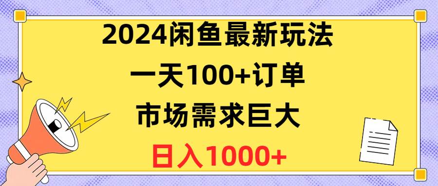 （10378期）2024闲鱼最新玩法，一天100+订单，市场需求巨大，日入1400+-哔搭谋事网-原创客谋事网