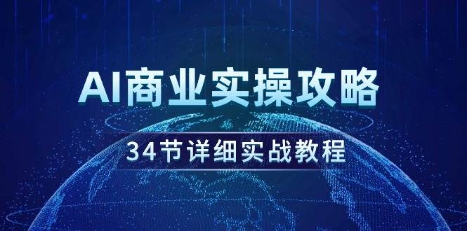 （9421期）AI商业实操攻略，34节详细实战教程！-哔搭谋事网-原创客谋事网