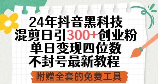 24年抖音黑科技混剪日引300+创业粉，单日变现四位数不封号最新教程【揭秘】-哔搭谋事网-原创客谋事网