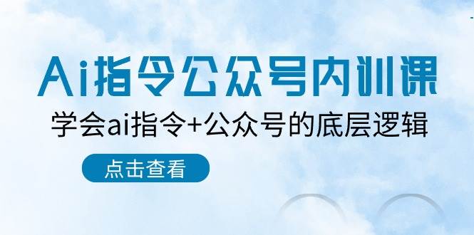 （10640期）Ai指令-公众号内训课：学会ai指令+公众号的底层逻辑（7节课）-哔搭谋事网-原创客谋事网