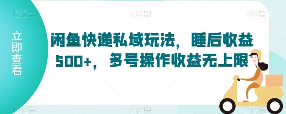 闲鱼快递私域玩法，睡后收益500+，多号操作收益无上限【揭秘】-哔搭谋事网-原创客谋事网